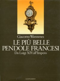 Le più belle pendole francesi. Da Luigi XIV all'impero
