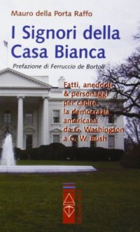 I signori della Casa Bianca. Fatti, aneddoti e personaggi
