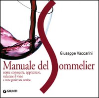 Manuale del sommelier. Come conoscere, apprezzare, valutare il vino e come gestire una cantina Manuale del sommelier. Come conoscere, apprezzare, valutare il vino e come gestire una cantina