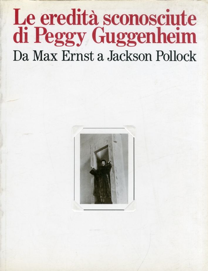 Le eredità sconosciute di Peggy Guggenheim. Da Max Ernst a Jackson Pollock Le eredità sconosciute di Peggy Guggenheim. Da Max Ernst a Jackson Pollock