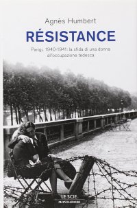 Résistance. Parigi, 1940-1941: la sfida di una donna all'occupazione tedesca