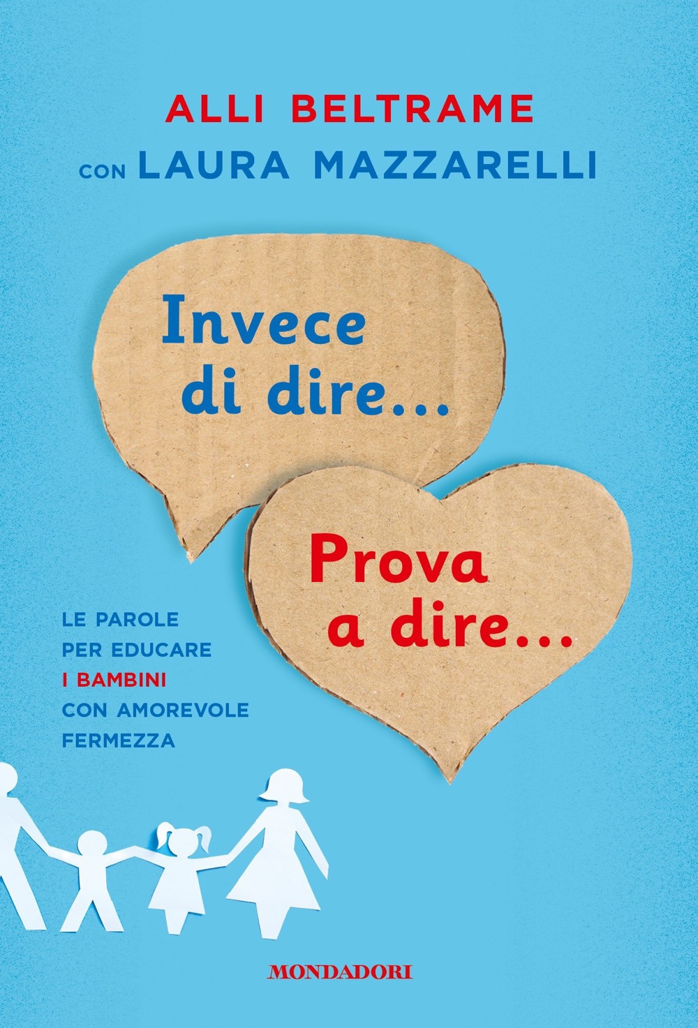 Invece di dire... Prova a dire... Le parole per educare i bambini con amorevole fermezza Invece di dire... Prova a dire... Le parole per educare i bambini con amorevole fermezza