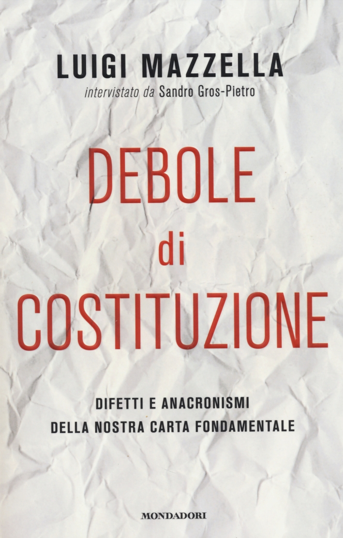 Debole di costituzione. Difetti e anacronismi della nostra carta fondamentale Debole di costituzione. Difetti e anacronismi della nostra carta fondamentale