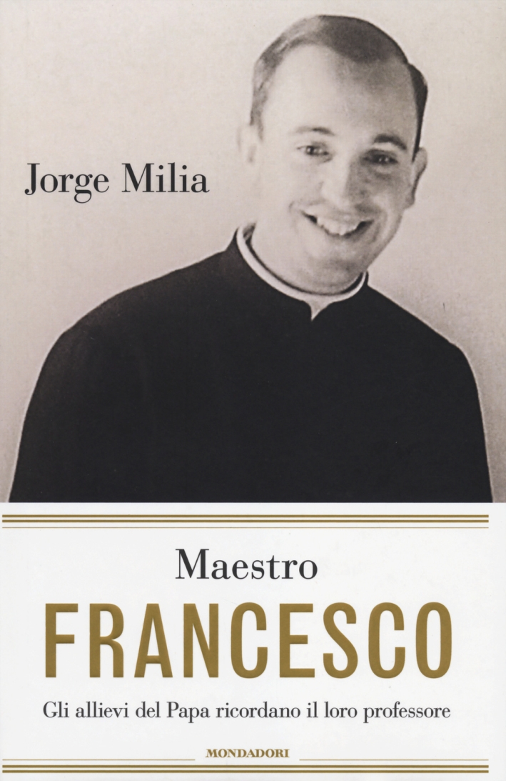 Maestro Francesco. Gli Alunni del Papa Ricordano il Loro Professore Maestro Francesco. Gli Alunni del Papa Ricordano il Loro Professore