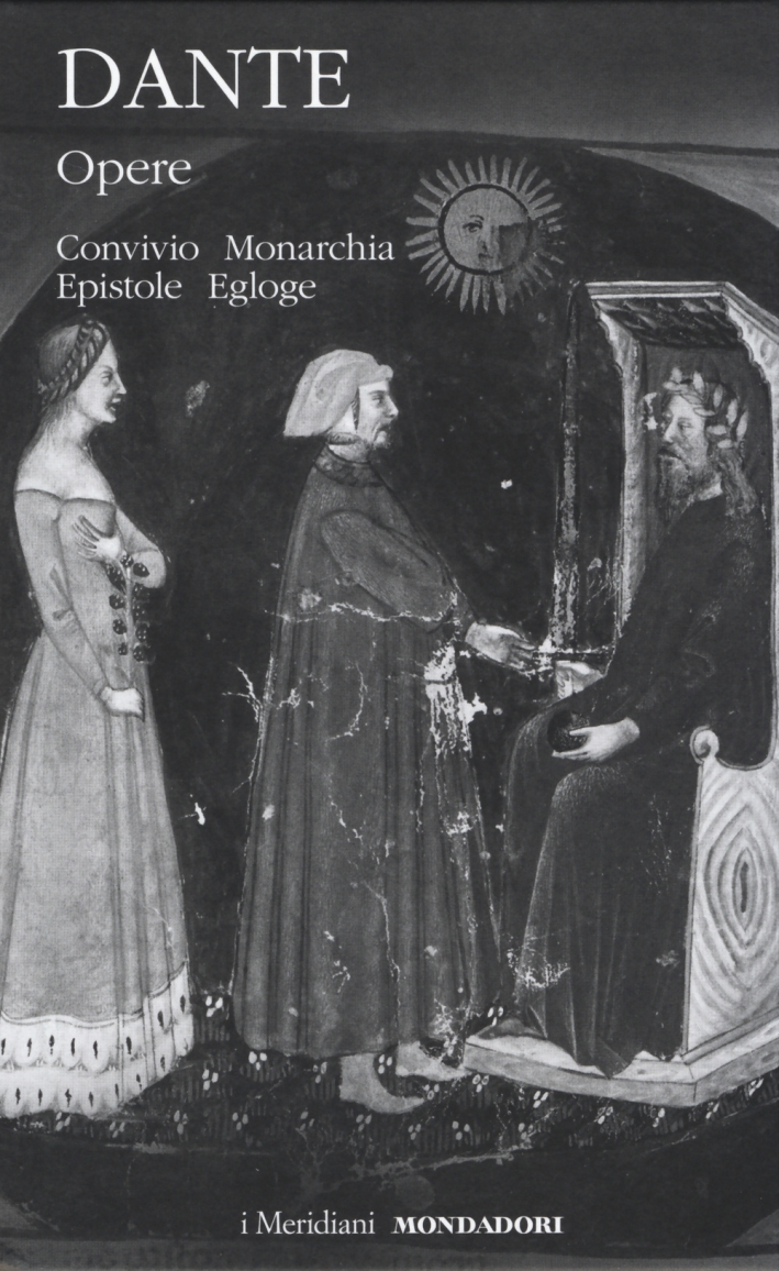 Opere. Vol. 2: Convivio, Monarchia, Epistole, Egloghe Opere. Vol. 2: Convivio, Monarchia, Epistole, Egloghe