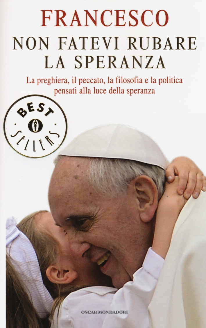 Non fatevi rubare la speranza. La preghiera, il peccato, la filosofia e la politica pensati alla luce della speranza Non fatevi rubare la speranza. La preghiera, il peccato, la filosofia e la politica pensati alla luce della speranza