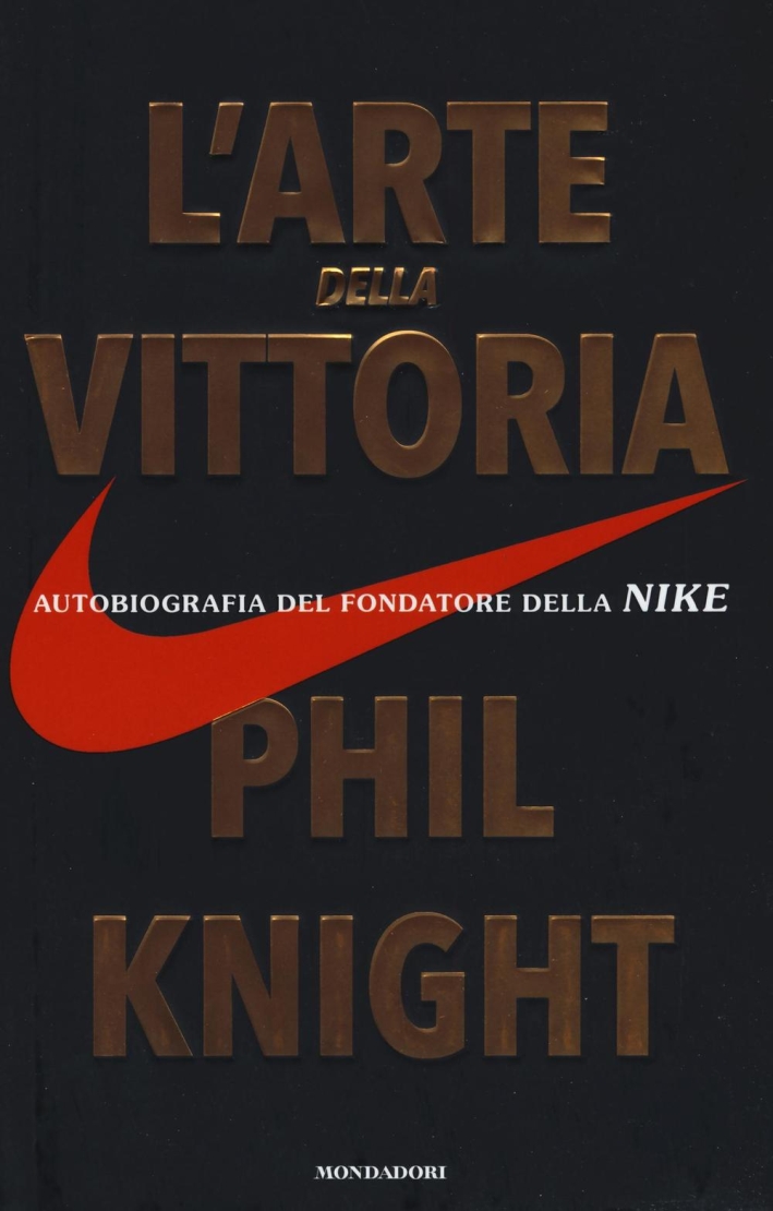 L'arte della vittoria. Autobiografia del fondatore della Nike L'arte della vittoria. Autobiografia del fondatore della Nike