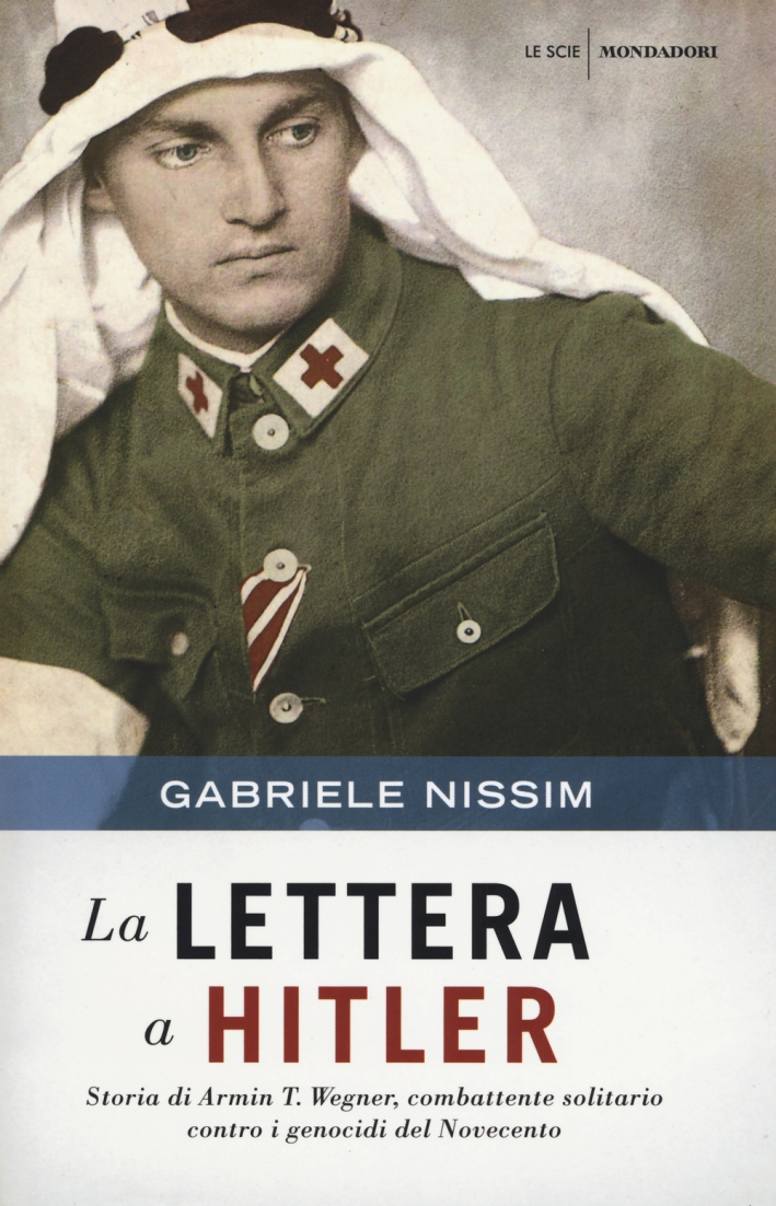 La lettera a Hitler. Storia di Armin T. Wegner, combattente solitario contro i genocidi del Novecento La lettera a Hitler. Storia di Armin T. Wegner, combattente solitario contro i genocidi del Novecento