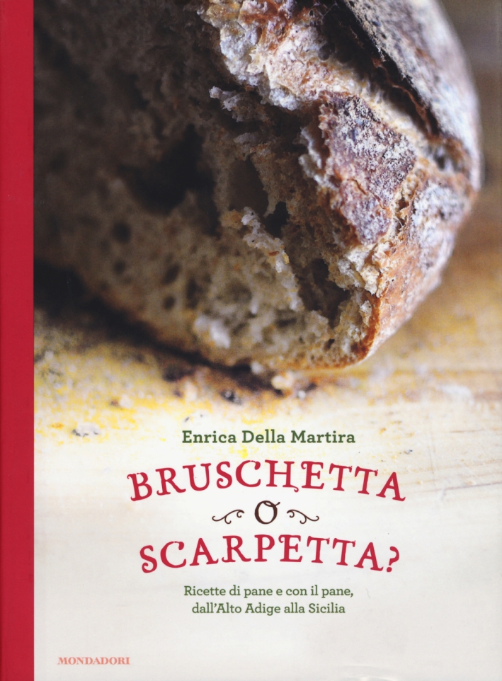 Bruschetta o scarpetta? Ricette di pane e con il pane, dall'Alto Adige alla Sicilia Bruschetta o scarpetta? Ricette di pane e con il pane, dall'Alto Adige alla Sicilia