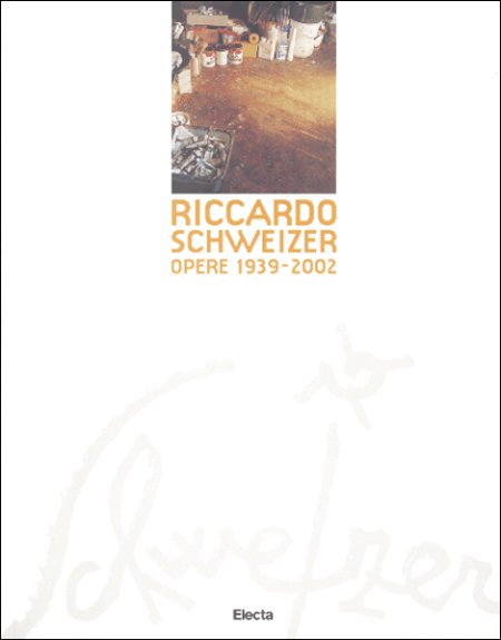Riccardo Schweizer - Opere 1939-2002 Riccardo Schweizer - Opere 1939-2002