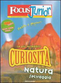 Focus Junior. Le più incredibili curiosità sulla natura selvaggia Focus Junior. Le più incredibili curiosità sulla natura selvaggia