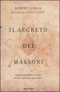 Il segreto dei massoni. Finalmente svelati i misteri di una tradizione millenaria Il segreto dei massoni. Finalmente svelati i misteri di una tradizione millenaria