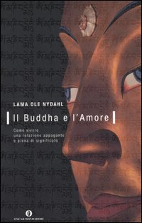 Il Buddha e L'Amore. Come Vivere una Relazione Appagante e Piena di Significato Il Buddha e L'Amore. Come Vivere una Relazione Appagante e Piena di Significato