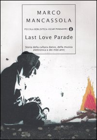 Last Love Parade. Storia della Cultura Dance, della Musica Elettronica e dei Miei Anni Last Love Parade. Storia della Cultura Dance, della Musica Elettronica e dei Miei Anni