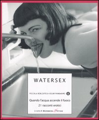 Watersex. Quando L'Acqua Accende il Fuoco. 21 Racconti Erotici Watersex. Quando L'Acqua Accende il Fuoco. 21 Racconti Erotici