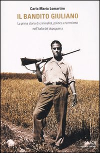 Il bandito Giuliano. La prima storia di criminalità, politica e terrorismo nell'Italia del dopoguerra Il bandito Giuliano. La prima storia di criminalità, politica e terrorismo nell'Italia del dopoguerra