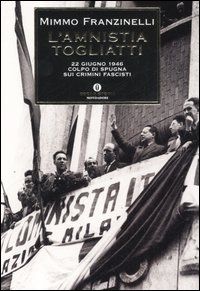 L'amnistia Togliatti. 22 giugno 1946. Colpo di spugna sui crimini fascisti L'amnistia Togliatti. 22 giugno 1946. Colpo di spugna sui crimini fascisti