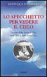 Lo specchietto per vedere il cielo. Lettere della serva di Dio suor Maria Benedetta Frey Lo specchietto per vedere il cielo. Lettere della serva di Dio suor Maria Benedetta Frey