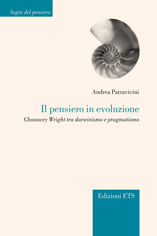 Il Pensiero in Evoluzione. Chauncey Wright tra Darwinismo e Pragmatismo Il Pensiero in Evoluzione. Chauncey Wright tra Darwinismo e Pragmatismo