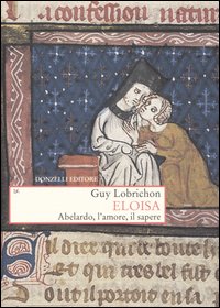Eloisa. Abelardo, l'amore, il sapere Eloisa. Abelardo, l'amore, il sapere