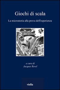 Giochi di scala. La microstoria alla prova dell'esperienza Giochi di scala. La microstoria alla prova dell'esperienza