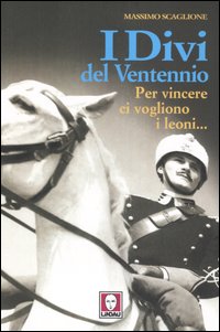I Divi del Ventennio. Per Vincere ci Vogliono i Leoni.... I Divi del Ventennio. Per Vincere ci Vogliono i Leoni....