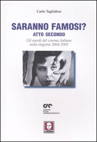 Saranno famosi? Atto secondo. Gli esordi del cinema italiano nella stagione 2004-2005 Saranno famosi? Atto secondo. Gli esordi del cinema italiano nella stagione 2004-2005