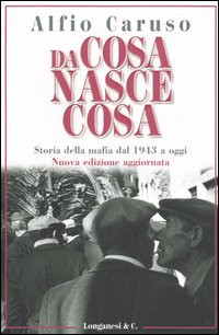 Da cosa nasce cosa. Storia della mafia dal 1943 a oggi Da cosa nasce cosa. Storia della mafia dal 1943 a oggi