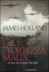 La fortezza Malta. Un'isola sotto assedio. 1940-1943 La fortezza Malta. Un'isola sotto assedio. 1940-1943