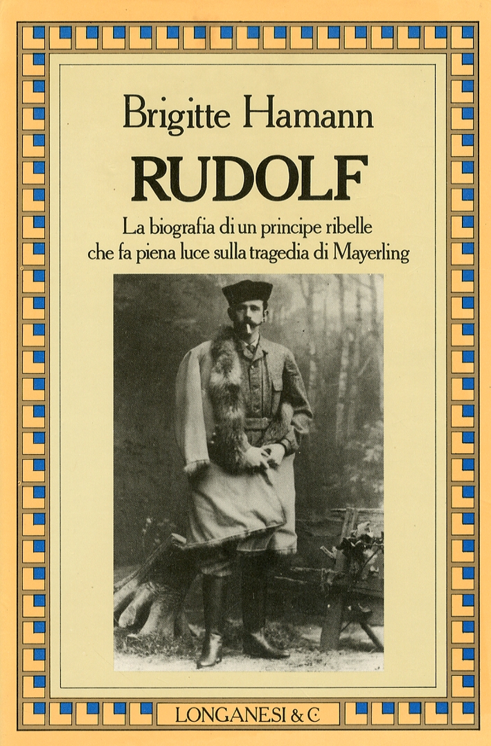 Rudolf. La Biografia di un Principe Ribelle che Fa Piena Luce sulla Tragedia di Mayerling Rudolf. La Biografia di un Principe Ribelle che Fa Piena Luce sulla Tragedia di Mayerling