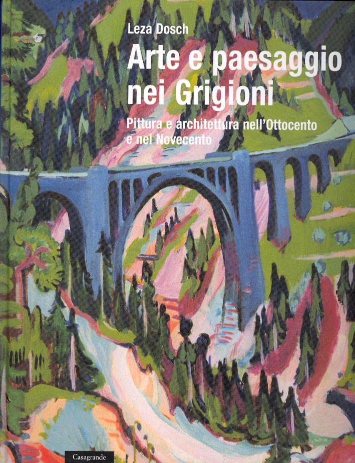 Arte e paesaggio nei Grigioni. Pittura e architettura nell'Ottocento e nel Novecento Arte e paesaggio nei Grigioni. Pittura e architettura nell'Ottocento e nel Novecento