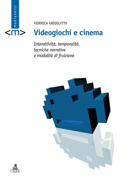 Videogiochi e Cinema. Interattività, Temporalità, Tecniche Narrative e Modalità di Fruizione Videogiochi e Cinema. Interattività, Temporalità, Tecniche Narrative e Modalità di Fruizione