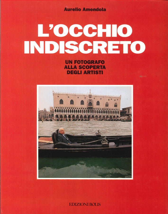 L'Occhio Indiscreto. Aurelio Amendola un Fotografo alla Scoperta degli Artisti L'Occhio Indiscreto. Aurelio Amendola un Fotografo alla Scoperta degli Artisti