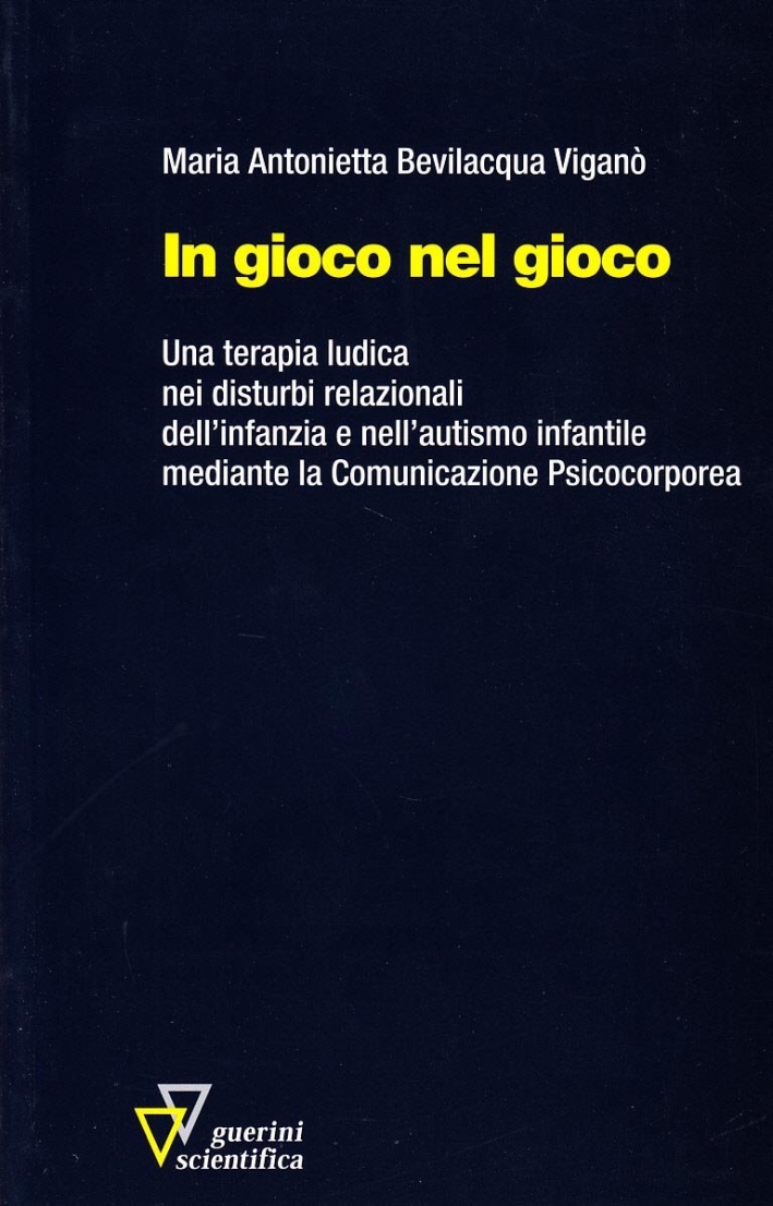 In gioco nel gioco. Una terapia ludica nei disturbi relazionali dell'infanzia e nell'autismo infantile mediante la comunicazione psicocorporea In gioco nel gioco. Una terapia ludica nei disturbi relazionali dell'infanzia e nell'autismo infantile mediante la comunicazione psicocorporea