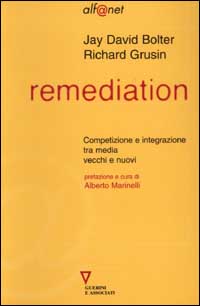 Remediation. Competizione e integrazione tra media vecchi e nuovi Remediation. Competizione e integrazione tra media vecchi e nuovi