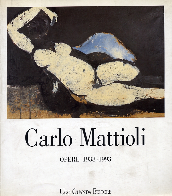 Carlo Mattioli. Opere 1938-1993 Carlo Mattioli. Opere 1938-1993