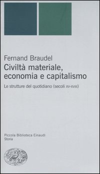 Civiltà Materiale, Economia e Capitalismo. Le Strutture del Quotidiano (Secoli XV-XVIII) Civiltà Materiale, Economia e Capitalismo. Le Strutture del Quotidiano (Secoli XV-XVIII)