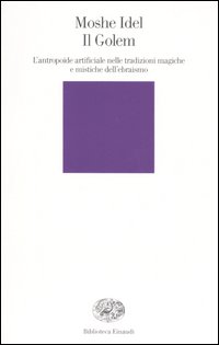 Il Golem. L'antropoide artificiale nelle tradizioni magiche e mistiche dell'ebraismo Il Golem. L'antropoide artificiale nelle tradizioni magiche e mistiche dell'ebraismo