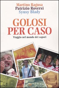 Golosi per caso. Viaggio nel mondo dei sapori Golosi per caso. Viaggio nel mondo dei sapori