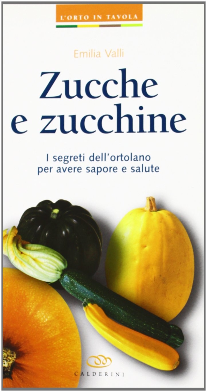 Zucche e zucchine. I segreti dell'ortolano per avere sapore e salute Zucche e zucchine. I segreti dell'ortolano per avere sapore e salute
