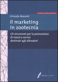 Il marketing in zootecnia. Gli strumenti per la promozione di mezzi e servizi destinati agli allevatori Il marketing in zootecnia. Gli strumenti per la promozione di mezzi e servizi destinati agli allevatori
