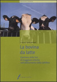 La bovina da latte. Gestione delle fasi di maggiore criticità nell'allevamento della lattifera La bovina da latte. Gestione delle fasi di maggiore criticità nell'allevamento della lattifera