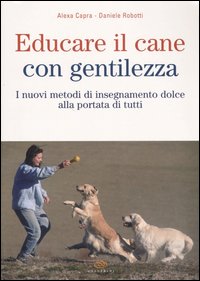 Educare il cane con gentilezza. I nuovi metodi di insegnamento dolce alla portata di tutti Educare il cane con gentilezza. I nuovi metodi di insegnamento dolce alla portata di tutti