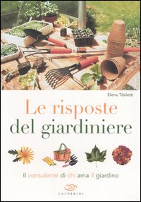 Le Risposte del Giardiniere. Il Consulente di Chi Ama il Giardino Le Risposte del Giardiniere. Il Consulente di Chi Ama il Giardino
