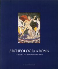 Archeologia a Roma. La materia e la tecnica nell'arte antica
