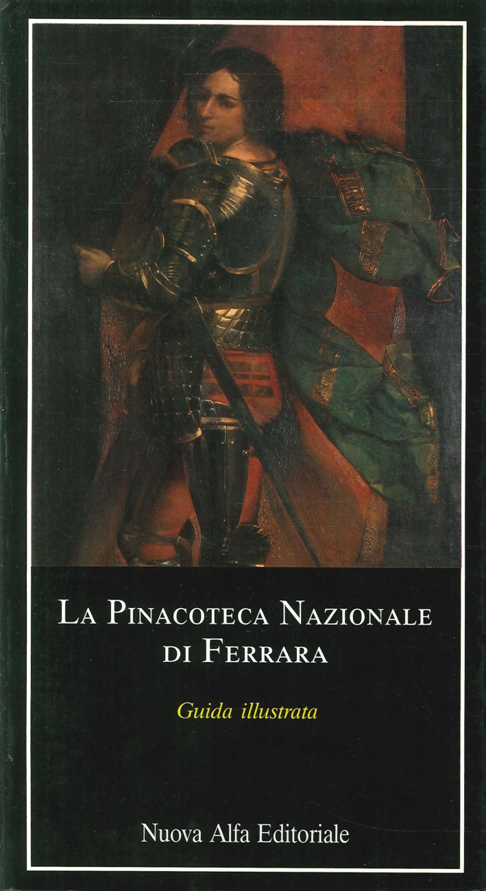 Pinacoteca nazionale di Ferrara. Guida illustrata Pinacoteca nazionale di Ferrara. Guida illustrata