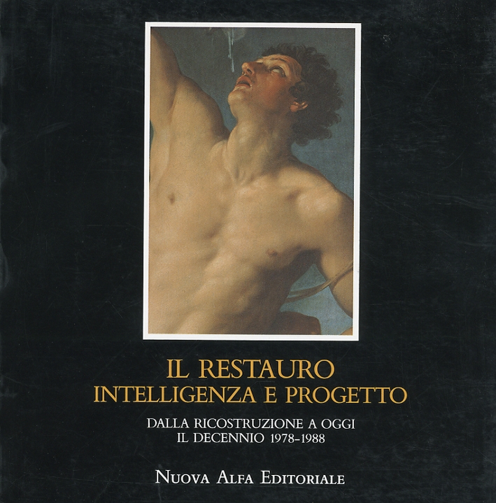 Il restauro. Intelligenza e progetto. Dalla ricostruzione ad oggi. Il decennio 1978-1988 Il restauro. Intelligenza e progetto. Dalla ricostruzione ad oggi. Il decennio 1978-1988