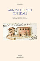 Agnese e il suo ospedale. Siena, XIII-XV secolo Agnese e il suo ospedale. Siena, XIII-XV secolo