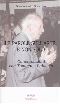 Le parole sull'arte, e non solo. Conversazioni con Tommaso Paloscia Le parole sull'arte, e non solo. Conversazioni con Tommaso Paloscia