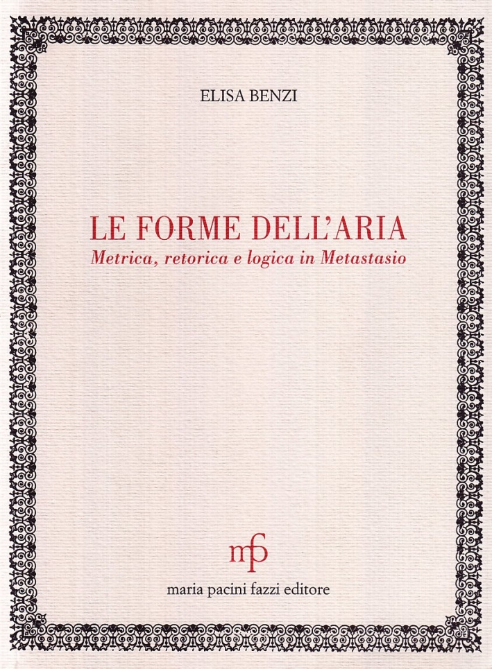 Le forme dell'aria. Metrica, retorica e logica in Metastasio Le forme dell'aria. Metrica, retorica e logica in Metastasio